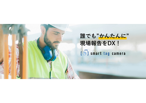 誰でも簡単に現場報告！「smart tag camera」